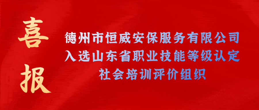 【技能等級認定】德州市唯一！公司獲批山東省保衛(wèi)管理員職業(yè)技能等級認定社會培訓評價機構！